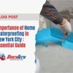 Importance of Home Waterproofing in New York City: Essential Guide