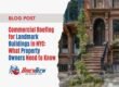 Commercial Roofing for Landmark Buildings in NYC What Property Owners Need to Know